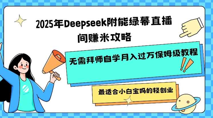2025年Deepseek附能绿幕直播间挣米攻略无需拜师自学月入过W保姆级教程，最适合小白宝妈的轻创业-猎人社区