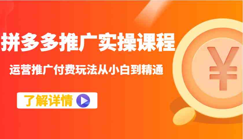 拼多多推广实操课程：运营推广付费玩法从小白到精通 - 猎人社区-猎人社区