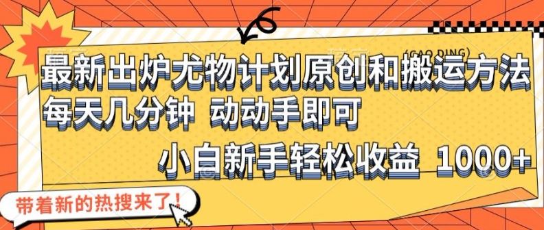 最新出炉尤物计划原创和搬运方法，简单易操作，动动手，小白新手轻松日入1000+【揭秘】-猎人社区