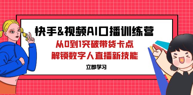 快手&视频号AI口播特训营：从0到1突破带货卡点，解锁数字人直播新技能 - 猎人社区-猎人社区