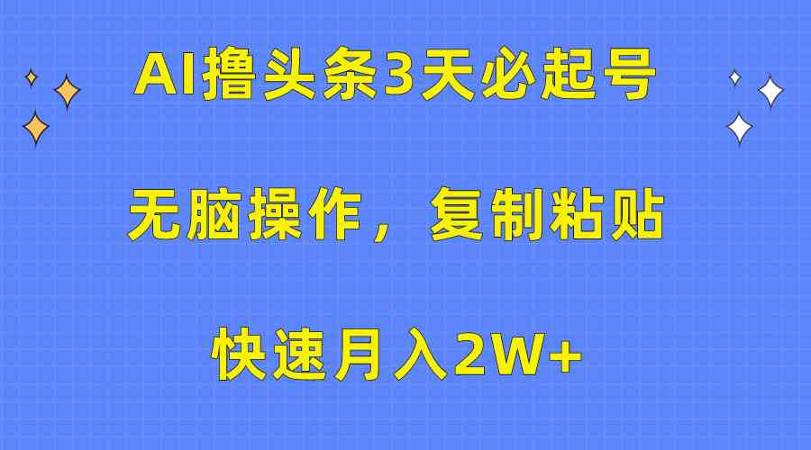 AI撸头条3天必起号，无脑操作3分钟1条，复制粘贴快速月入2W+ - 猎人社区-猎人社区