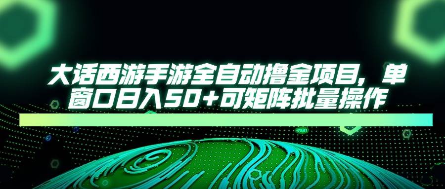 大话西游手游全自动撸金项目，单窗口日入50+可矩阵批量操作 - 猎人社区-猎人社区