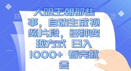 大明王朝那些事，自动生成视频片段，多种变现方式 日入1k 看完就会【揭秘】 - 猎人社区-猎人社区