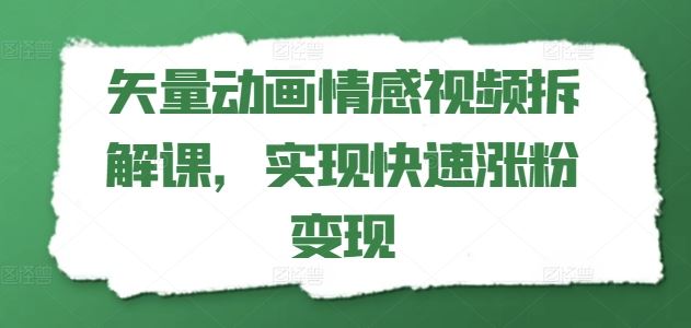 矢量动画情感视频拆解课，实现快速涨粉变现 - 猎人社区-猎人社区