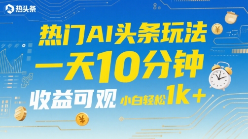 热门AI头条玩法，一天10分钟，收益可观，小白轻松日入1k+【揭秘】 - 猎人社区-猎人社区