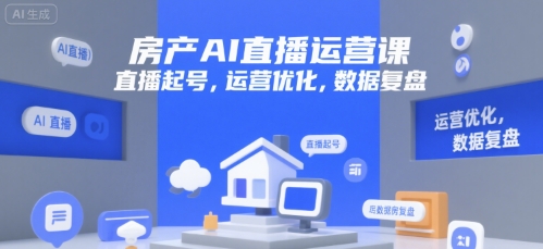 房产AI直播运营课，直播起号，运营优化，数据复盘 - 猎人社区-猎人社区