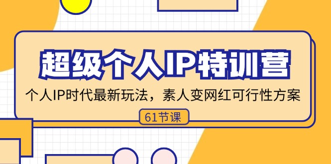 超级个人IP特训营，个人IP时代才最新玩法，素人变网红可行性方案 (61节 - 猎人社区-猎人社区