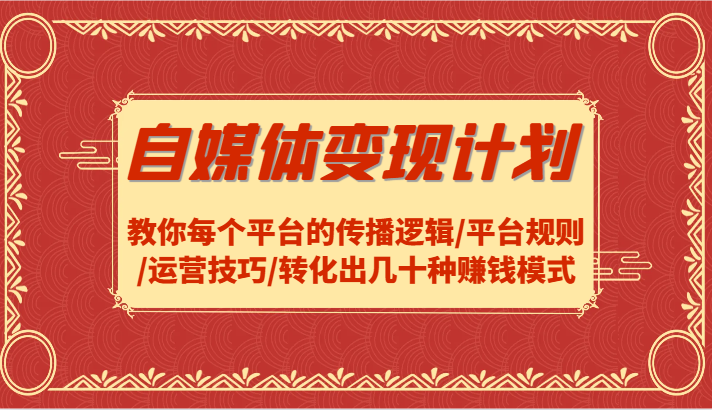 自媒体变现计划-教你每个平台的传播逻辑/平台规则/运营技巧/转化出几十种赚钱模式 - 猎人社区-猎人社区