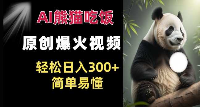 Ai熊猫吃饭爆火视频 原创作品 轻松日入300+ 简单易懂 - 猎人社区-猎人社区