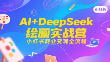 AI+DeepSeek绘画实战营，小红书商业变现全流程 - 猎人社区-猎人社区