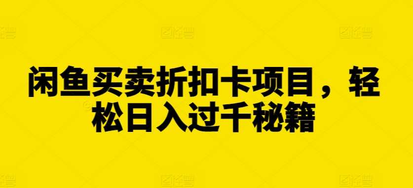 闲鱼买卖折扣卡项目，轻松日入过千秘籍【揭秘】 - 猎人社区-猎人社区