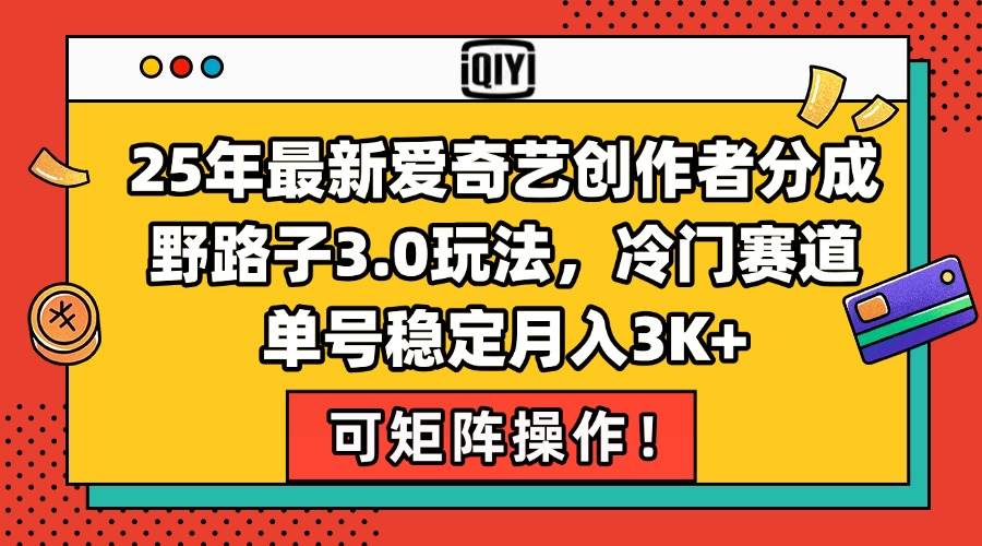 25年最新爱奇艺创作者分成野路子3.0玩法，冷门赛道，单号稳定月入3K+，… - 猎人社区-猎人社区
