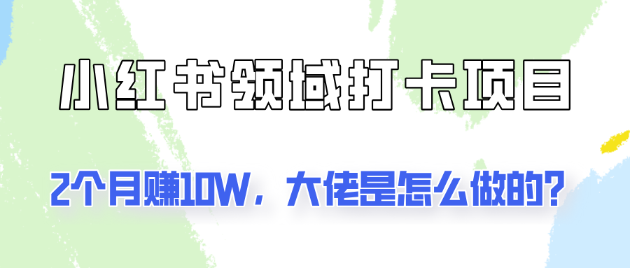 通过小红书领域打卡项目2个月赚10W，大佬是怎么做的？ - 猎人社区-猎人社区