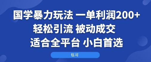 国学暴力玩法：一单利润2张+轻松引流 被动成交 适合全平台 小白首选-猎人社区