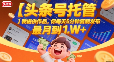 【头条号托管 】我提供作品，你每天5分钟复制发布，最高月入1W+【揭秘】-猎人社区