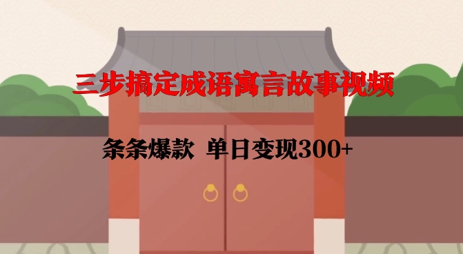三步搞定成语寓言故事视频，条条爆款，单日变现300+ - 猎人社区-猎人社区