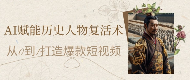 AI赋能历史人物复活术：从0到1打造爆款短视频，7天涨粉10W，小白也能月入过1W - 猎人社区-猎人社区