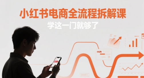 小红书电商全流程拆解课，学这一门就够了 - 猎人社区-猎人社区