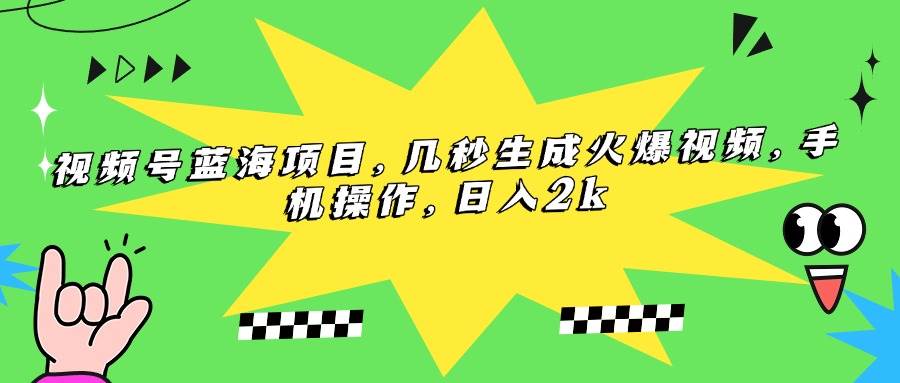视频号蓝海项目，几秒生成火爆视频，手机操作，日入2k - 猎人社区-猎人社区
