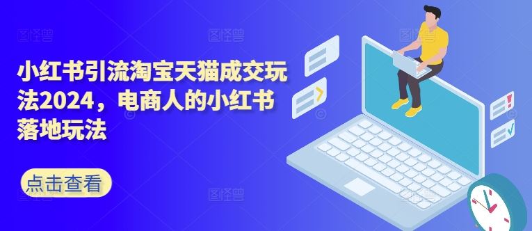 小红书引流淘宝天猫成交玩法2024，电商人的小红书落地玩法 - 猎人社区-猎人社区