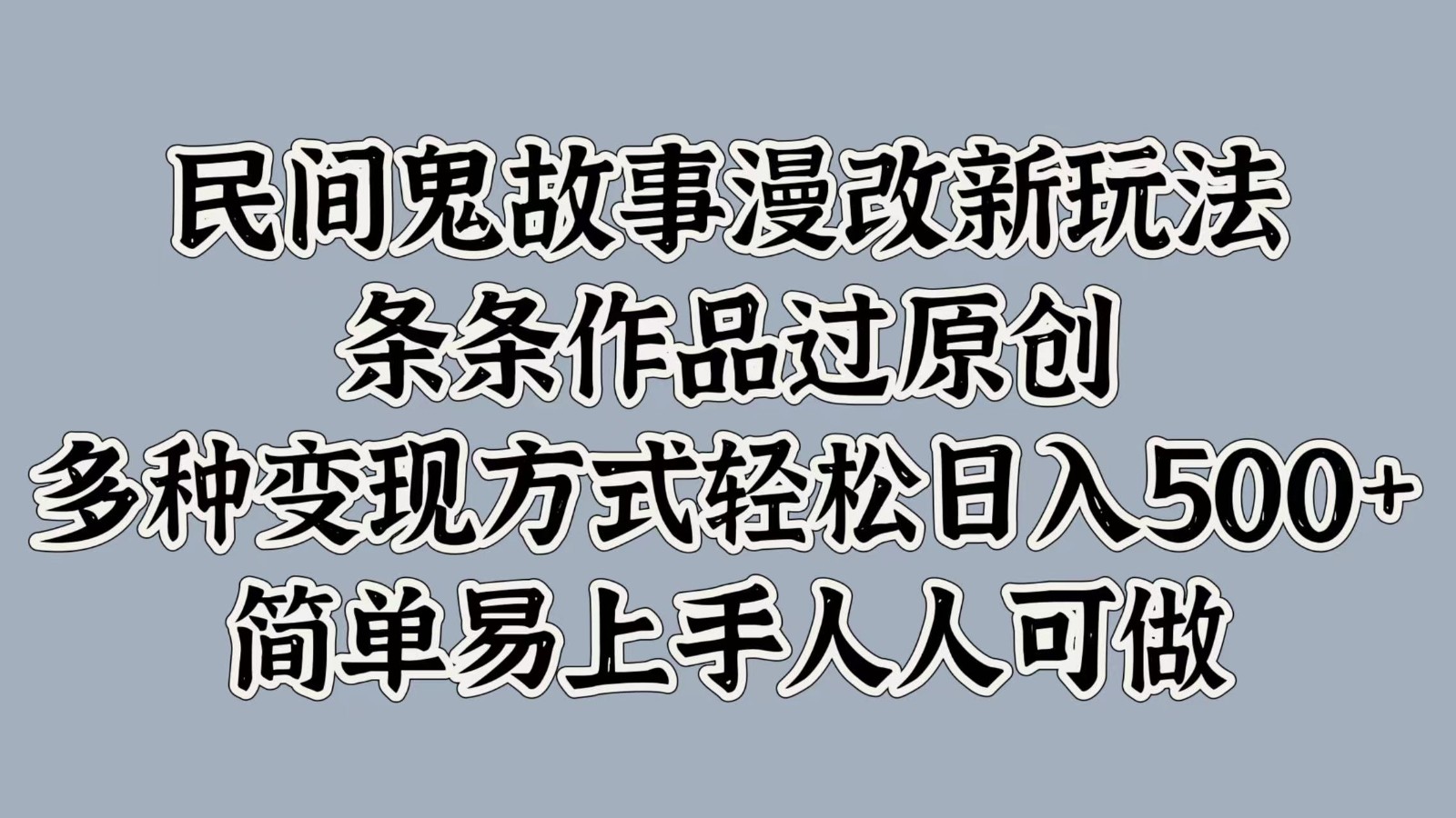 民间鬼故事漫改新玩法，条条作品过原创，多种变现方式轻松日入500+简单易上手人人可做 - 猎人社区-猎人社区