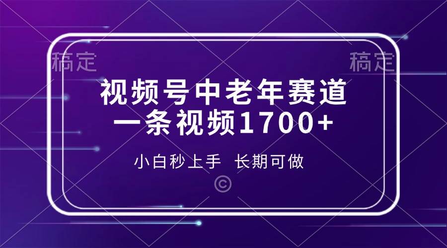视频号中老年赛道，一条视频1700+，小白秒上手，长期可做 - 猎人社区-猎人社区