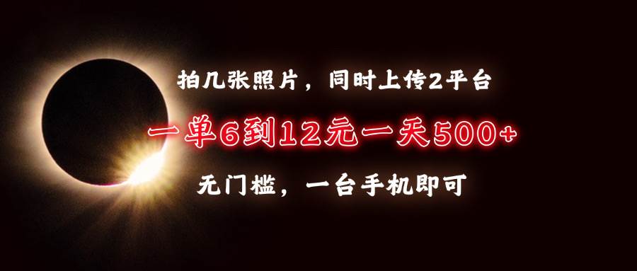 拍几张照片，同时上传2平台，一单6到12元，一天轻松500+，无门槛，一台… - 猎人社区-猎人社区