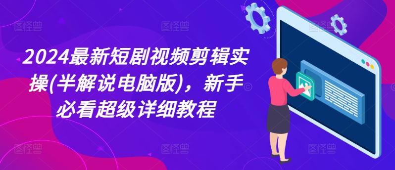 2024最新短剧视频剪辑实操(半解说电脑版)，新手必看超级详细教程 - 猎人社区-猎人社区