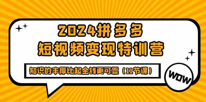 2024拼多多短视频变现特训营，知识的丰厚比起金钱更可靠（11节课） - 猎人社区-猎人社区
