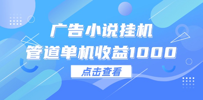 广告小说挂机管道单机收益1000+ - 猎人社区-猎人社区