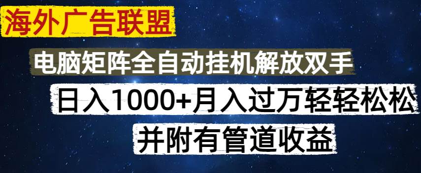 海外广告联盟每天几分钟日入1000+无脑操作，可矩阵并附有管道收益 - 猎人社区-猎人社区