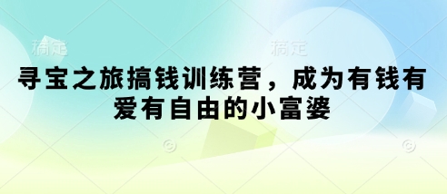 寻宝之旅搞钱训练营，成为有钱有爱有自由的小富婆 - 猎人社区-猎人社区