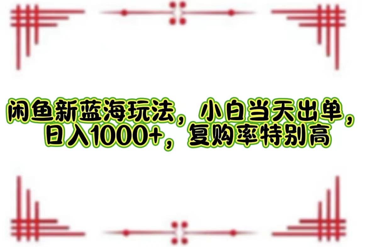 闲鱼新蓝海玩法，小白当天出单，日入1000+，复购率特别高 - 猎人社区-猎人社区
