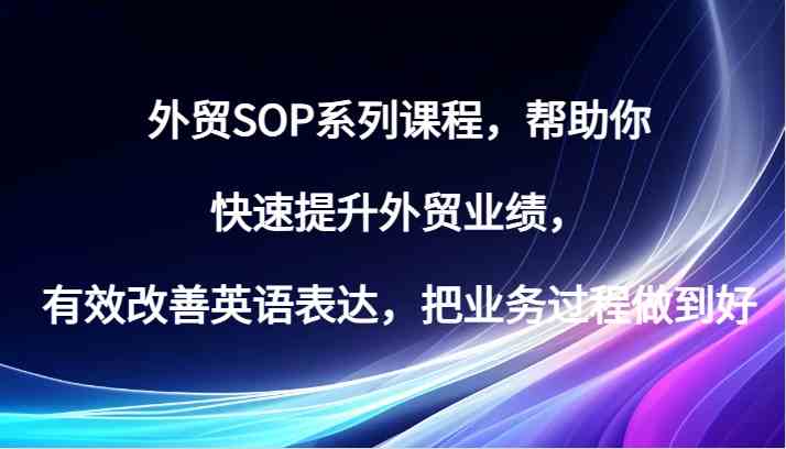 外贸SOP系列课程，帮助你快速提升外贸业绩，有效改善英语表达，把业务过程做到好 - 猎人社区-猎人社区