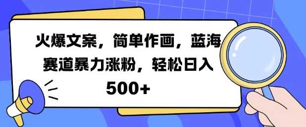 火爆文案，简单作画，蓝海赛道暴力涨粉，轻松日入5张 - 猎人社区-猎人社区