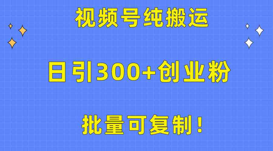 批量可复制！视频号纯搬运日引300+创业粉教程！ - 猎人社区-猎人社区