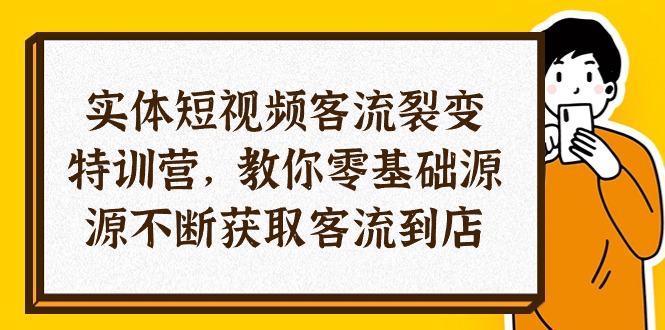 实体-短视频客流 裂变特训营，教你0基础源源不断获取客流到店（29节） - 猎人社区-猎人社区
