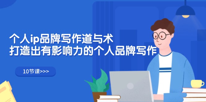 个人ip品牌写作道与术，打造出有影响力的个人品牌写作（10节课） - 猎人社区-猎人社区