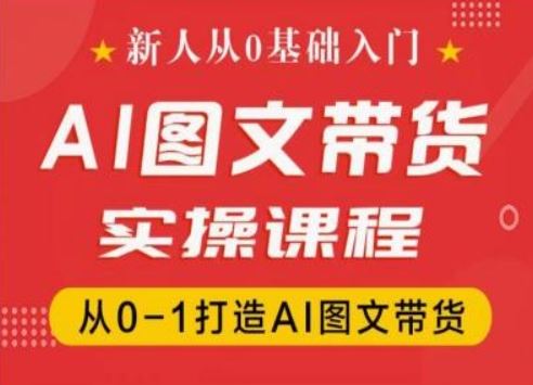 新人从0基础入门，抖音AI图文带货实操课程，从0-1打造AI图文带货 - 猎人社区-猎人社区