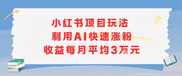 小红书商单项目新玩法，利用AI快速涨粉收益每月平均3W - 猎人社区-猎人社区