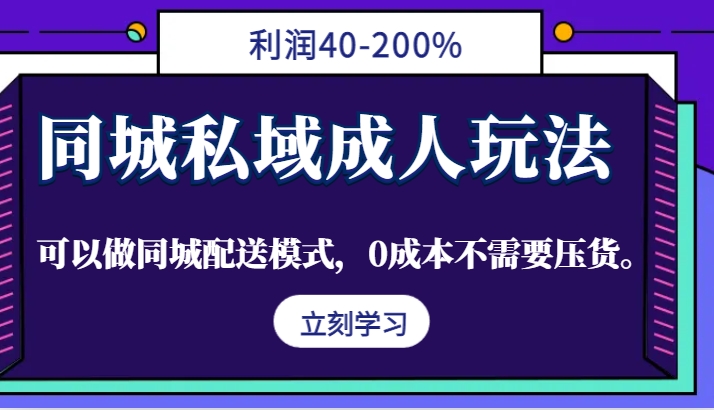 同城私域成人玩法，利润40-200%，可以做同城配送模式，0成本不需要压货。-猎人社区