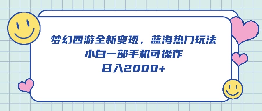梦幻西游全新变现，蓝海热门玩法，小白一部手机可操作，日入2000+-猎人社区
