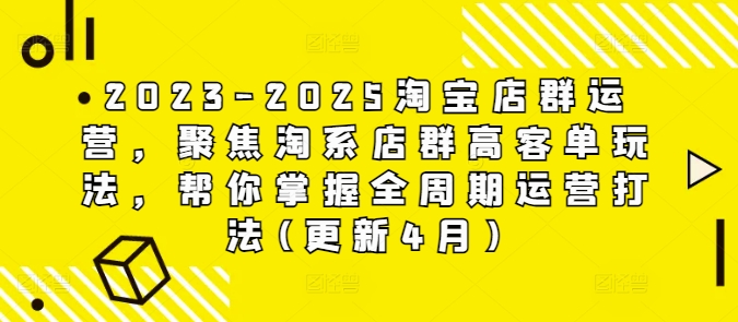 2023-2025淘宝店群运营，聚焦淘系店群高客单玩法，帮你掌握全周期运营打法(更新4月) - 猎人社区-猎人社区
