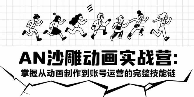 AN沙雕动画实战营：掌握从动画制作到账号运营的完整技能链 - 猎人社区-猎人社区