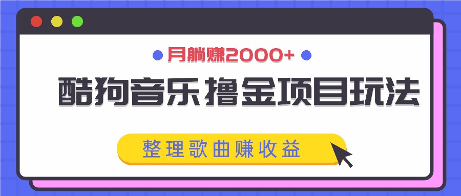 酷狗音乐撸金项目玩法，整理歌曲赚收益，月躺赚2000+ - 猎人社区-猎人社区
