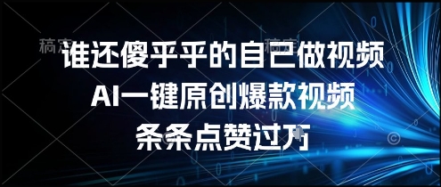 谁还傻乎乎的自己做视频？AI一键原创爆款视频，条条点赞过万，简单方便，好操作【揭秘】 - 猎人社区-猎人社区
