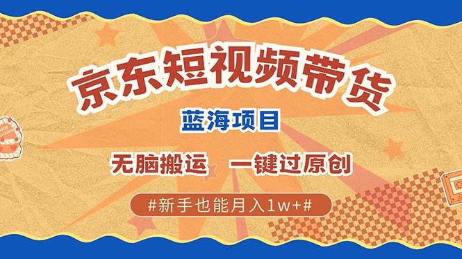 最新京东短视频蓝海带货项目，无需剪辑无脑搬运，一键过原创，有手就能… - 猎人社区-猎人社区