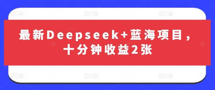最新Deepseek+蓝海项目，十分钟收益2张 - 猎人社区-猎人社区