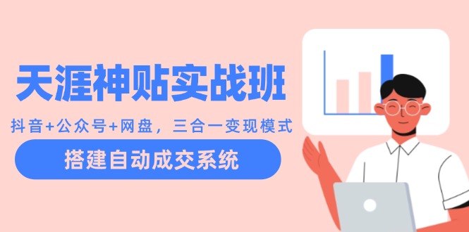 天涯神贴实战班：抖音+公众号+网盘，三合一变现模式，搭建自动成交系统-猎人社区