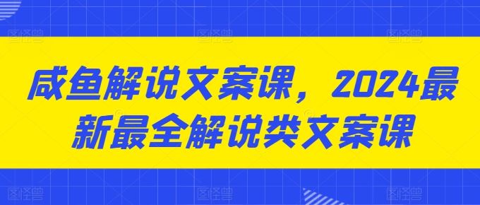 咸鱼解说文案课，2024最新最全解说类文案课 - 猎人社区-猎人社区